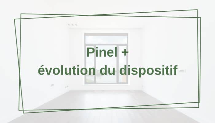 Evolution du dispositif Pinel en Pinel+