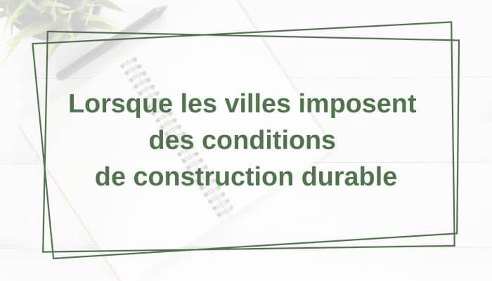 Les villes qui imposent des conditions de construction durable